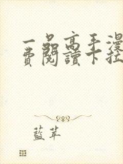 一品高手漫画免费阅读下拉式