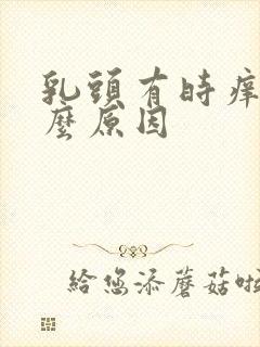 乳头有时痒是什么原因封面