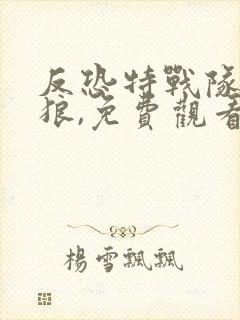 反恐特战队之天狼,免费观看