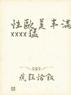 性欧美丰满熟妇xxxx猛