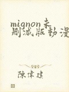mignon未删减版动漫