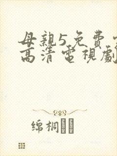 母亲5免费完整高清电视剧在
