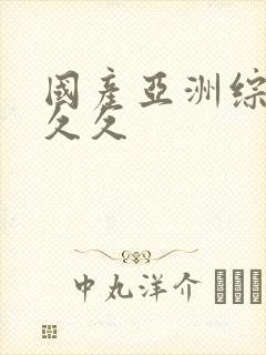 国产亚洲综合久久久