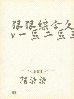 狠狠综合久久av一区二区三区av