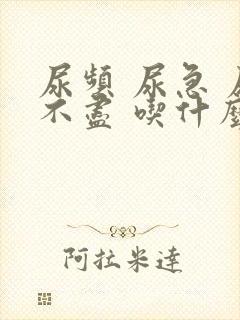 尿频 尿急 尿不尽 吃什么药