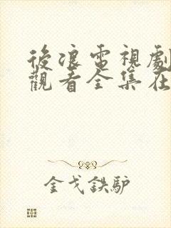 后浪电视剧免费观看全集在线播放