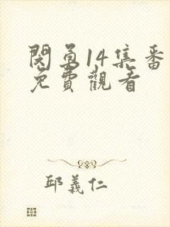 闵勇14集番外免费观看