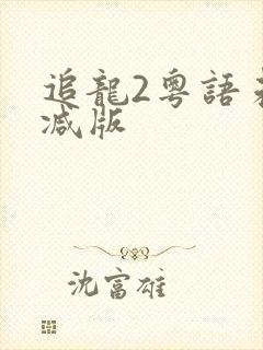 追龙2粤语未删减版