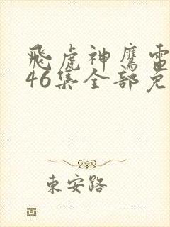 飞虎神鹰电视剧46集全部免费