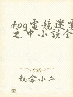 fog电竞迷雾之中小说全文免费阅读