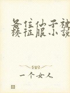 各位仙子被大肉楱征服小说