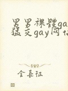 男男裸体gay猛交gay网站