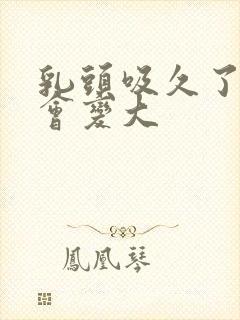 乳头吸久了乳晕会变大封面