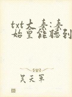 txt大秦:秦始皇能听到我的心声