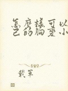 怎么样可以让自己的胸变小