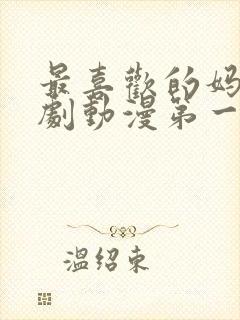 最喜欢的妈妈番剧动漫第一集