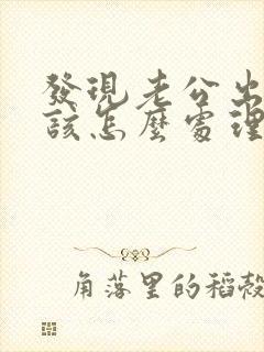 发现老公出轨后该怎么处理