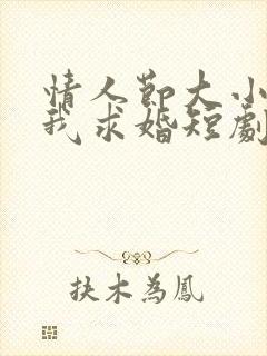 情人节大小姐向我求婚短剧合集