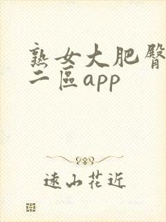 熟女大肥臀一区二区app