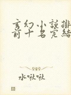 玄幻小说排行榜前十名完结巅峰之作