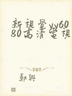 新视觉yy6080高清电视剧在线播放合法