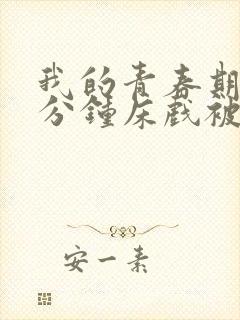 我的青春期13分钟床戏被删减片段