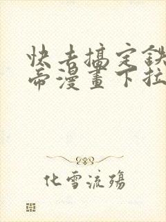 快去搞定铁壁皇帝漫画下拉式免费