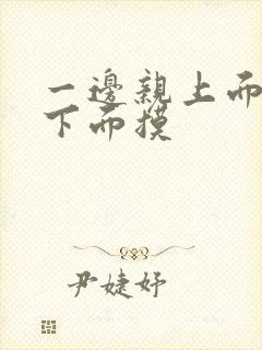 一边亲上面一边下面摸