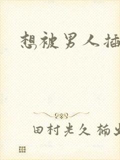 想被男人插视频封面