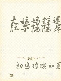 大姨妈推迟4天肚子隐隐疼怎么回事