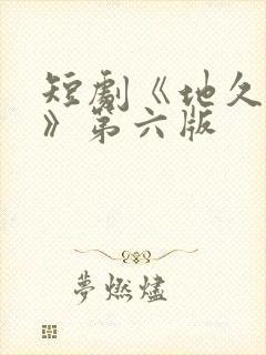 短剧《地久婚长》第六版