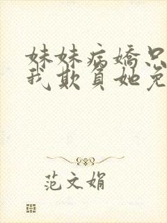 妹妹病娇只想让我欺负她免费阅读