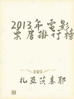 2013年电影票房排行榜前十名