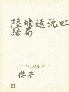 陆明远沈虹芸大结局