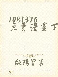 1081376免费漫画下拉式阅读最新版本