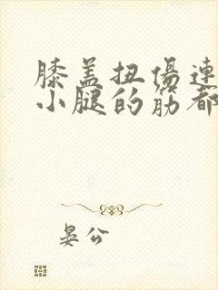 膝盖扭伤连带着小腿的筋都疼