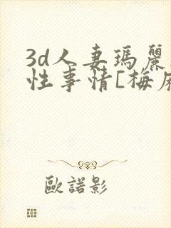 3d人妻玛丽の性事情[梅麻吕3d]已婚妇