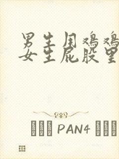 男生用鸡鸡插进女生屁股里