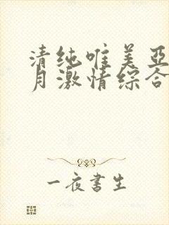 清纯唯美亚洲五月激情综合