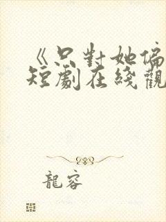 《只对她偏爱》短剧在线观看