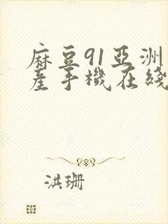 麻豆91亚洲国产手机在线