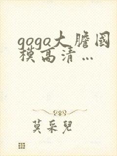 gogo大胆国模高清…