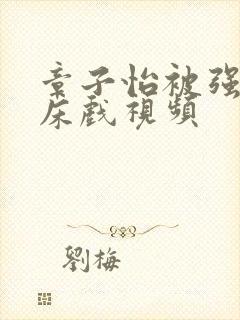 章子怡被强高潮床戏视频