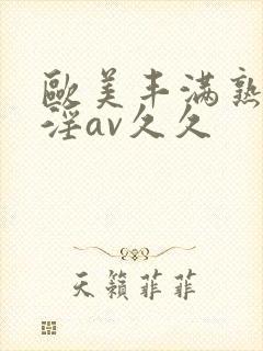 欧美丰满熟妇乱淫av久久