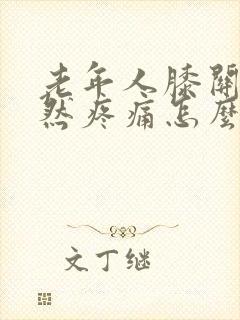 老年人膝关节突然疼痛怎么治