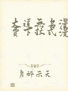 大道无名漫画免费下拉式漫画