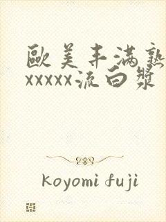 欧美丰满熟妇乱xxxxx流白浆