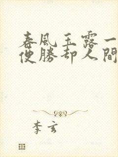 春风玉露一相逢便胜却人间无数的意思