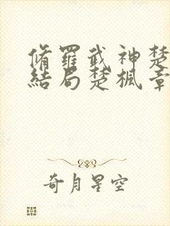 修罗武神楚枫大结局楚枫章节