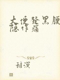 大便发黑腹部隐隐作痛